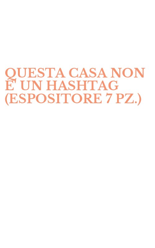 QUESTA CASA NON E' UN HASHTAG (ESPOSITORE 7 PZ.)
