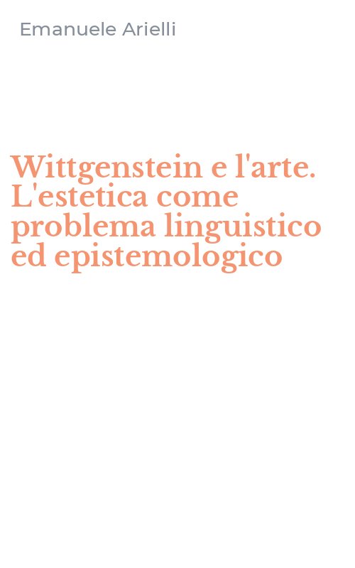 Wittgenstein e l'arte. L'estetica come problema linguistico ed epistemologico