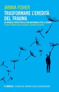 Trasformare l'eredità del trauma. Un manuale pratico per per la vita quotidiana e per la terapia