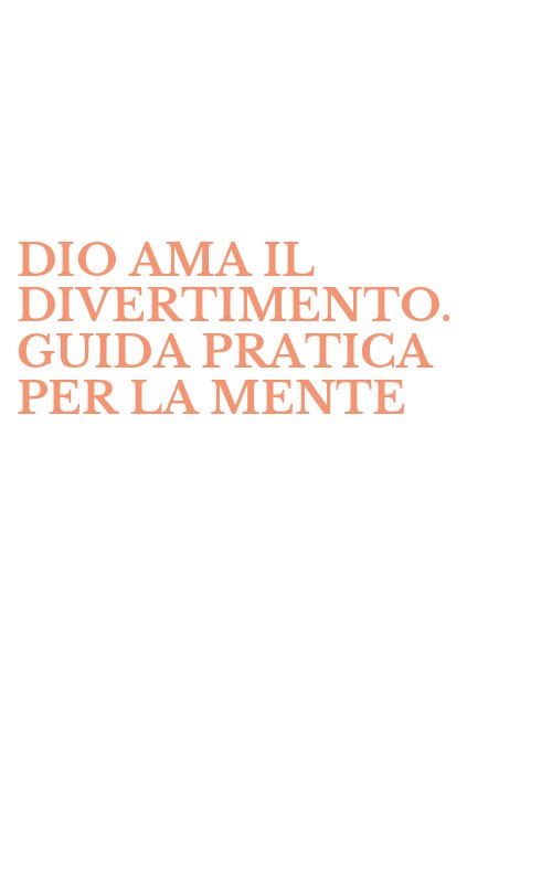 DIO AMA IL DIVERTIMENTO. GUIDA PRATICA PER LA MENTE