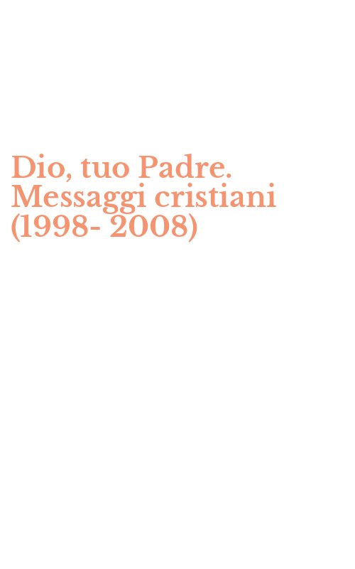 Dio, tuo Padre. Messaggi cristiani (1998-2008)
