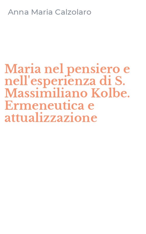 Maria nel pensiero e nell'esperienza di S. Massimiliano Kolbe. Ermeneutica e attualizzazione