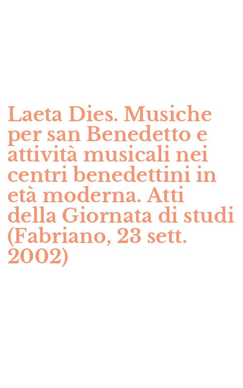 Laeta Dies. Musiche per san Benedetto e attività musicali nei centri benedettini in età moderna. Atti della Giornata di studi (Fabriano, 23 sett. 2002)