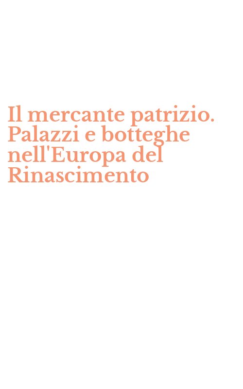 Il mercante patrizio. Palazzi e botteghe nell'Europa del Rinascimento