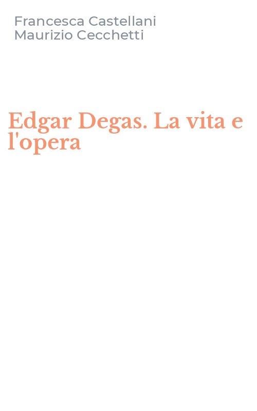 Edgar Degas. La vita e l'opera