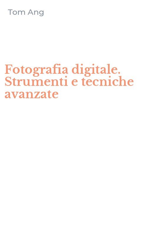 Fotografia digitale. Strumenti e tecniche avanzate
