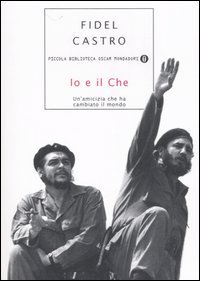 Io e il Che. Un'amicizia che ha cambiato il mondo