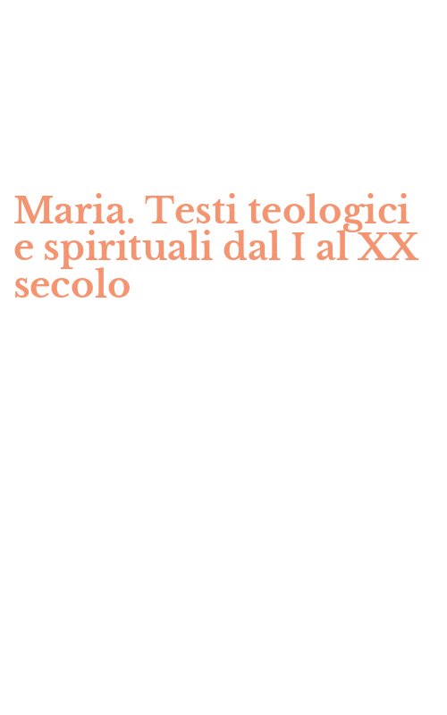 Maria. Testi teologici e spirituali dal I al XX secolo