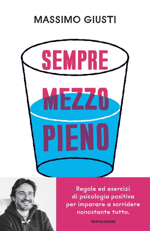 Sempre mezzo pieno. Regole ed esercizi di psicologia positiva per imparare  a sorridere nonostante tutto - Massimo Giusti - Libro Mondadori 2024,  Vivere meglio