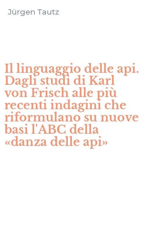 Il linguaggio delle api. Dagli studi di Karl von Frisch alle più recenti indagini che riformulano su nuove basi l'ABC della «danza delle api»