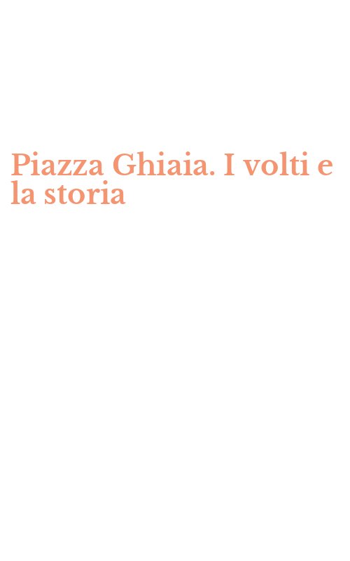 Piazza Ghiaia. I volti e la storia