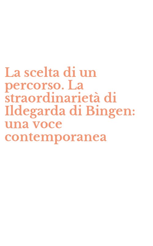La scelta di un percorso. La straordinarietà di Ildegarda di Bingen: una voce contemporanea