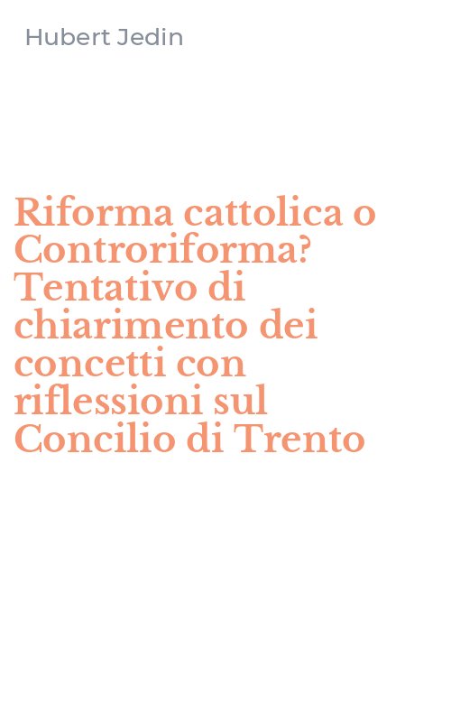 Riforma cattolica o Controriforma? Tentativo di chiarimento dei concetti con riflessioni sul Concilio di Trento