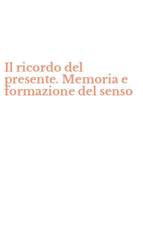 Il ricordo del presente. Memoria e formazione del senso