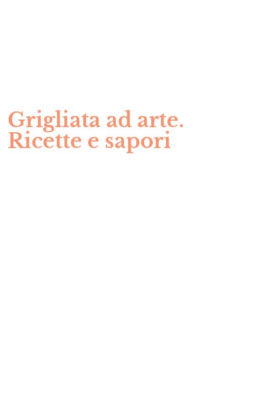 Grigliata ad arte. Ricette e sapori