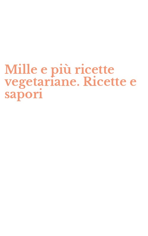Mille e più ricette vegetariane. Ricette e sapori