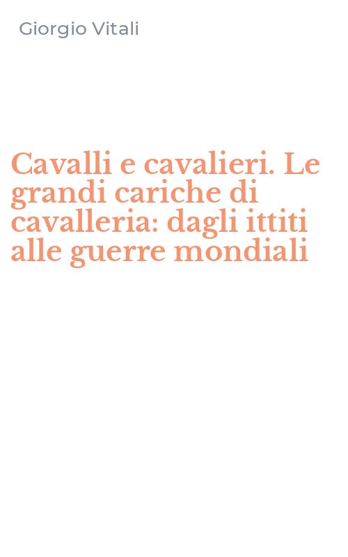 Cavalli e cavalieri. Le grandi cariche di cavalleria: dagli ittiti alle guerre mondiali