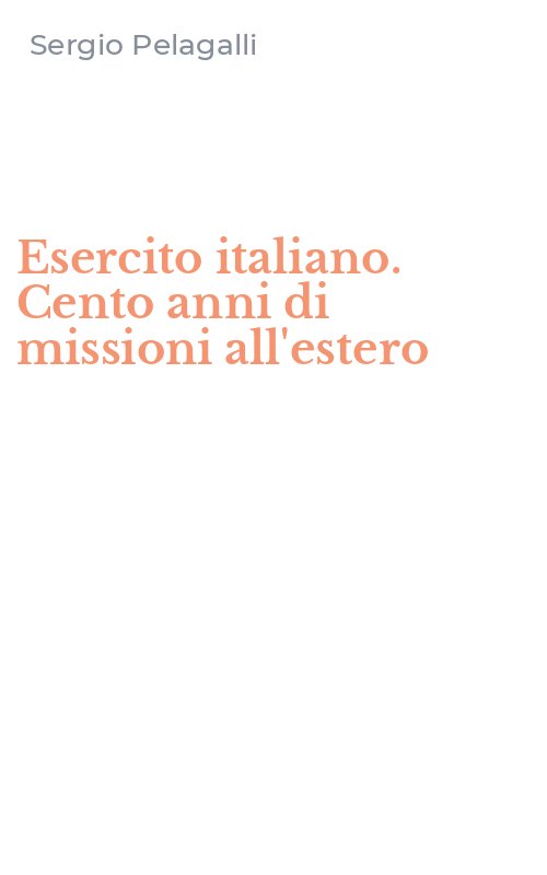Esercito italiano. Cento anni di missioni all'estero