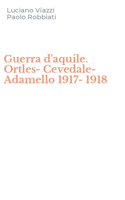 Guerra d'aquile. Ortles-Cevedale-Adamello 1917-1918