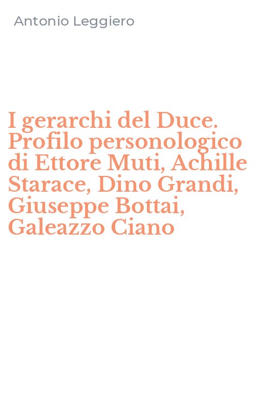 I gerarchi del Duce. Profilo personologico di Ettore Muti, Achille Starace, Dino Grandi, Giuseppe Bottai, Galeazzo Ciano