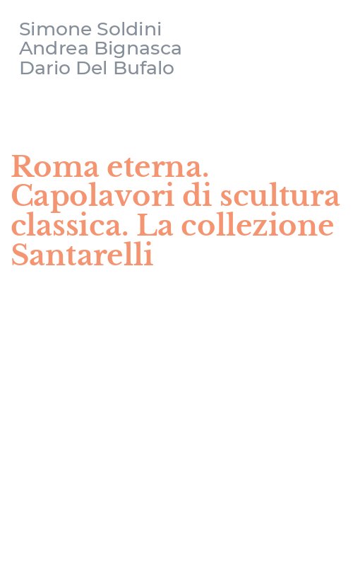 Roma eterna. Capolavori di scultura classica. La collezione Santarelli
