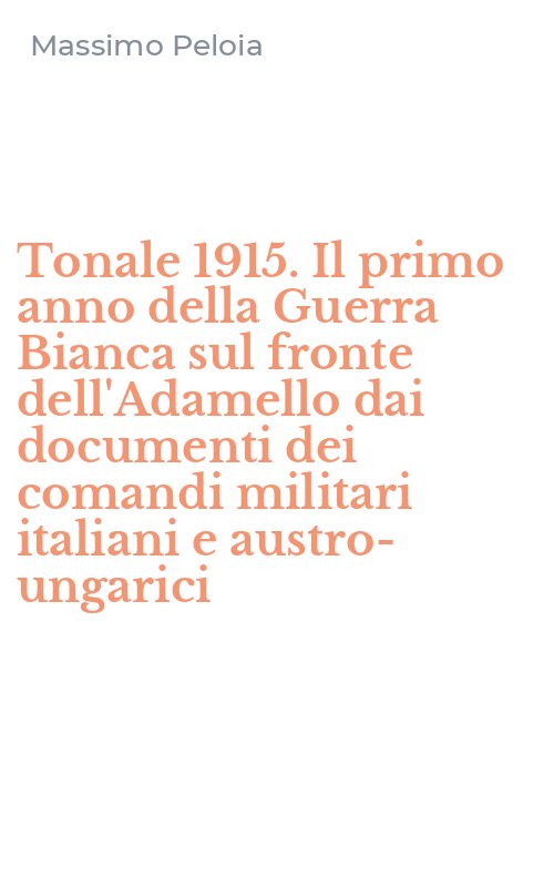 Tonale 1915. Il primo anno della Guerra Bianca sul fronte dell'Adamello dai documenti dei comandi militari italiani e austro-ungarici