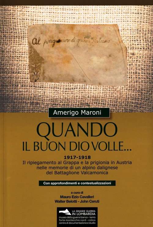 Quando il buon Dio volle... 1917-1918. Il ripiegamento al Grappa e la prigionia in Austria nelle memorie di un alpino dalignese del Battaglione Valcamonica. Con approfondimenti e contestualizzazioni