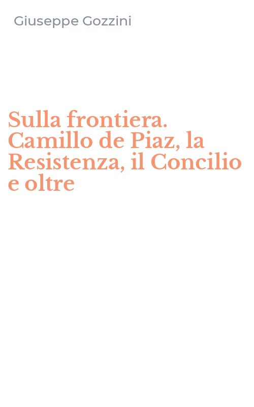 Sulla frontiera. Camillo de Piaz, la Resistenza, il Concilio e oltre