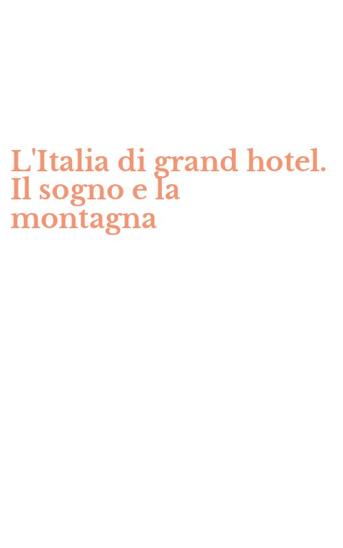 L'Italia di grand hotel. Il sogno e la montagna