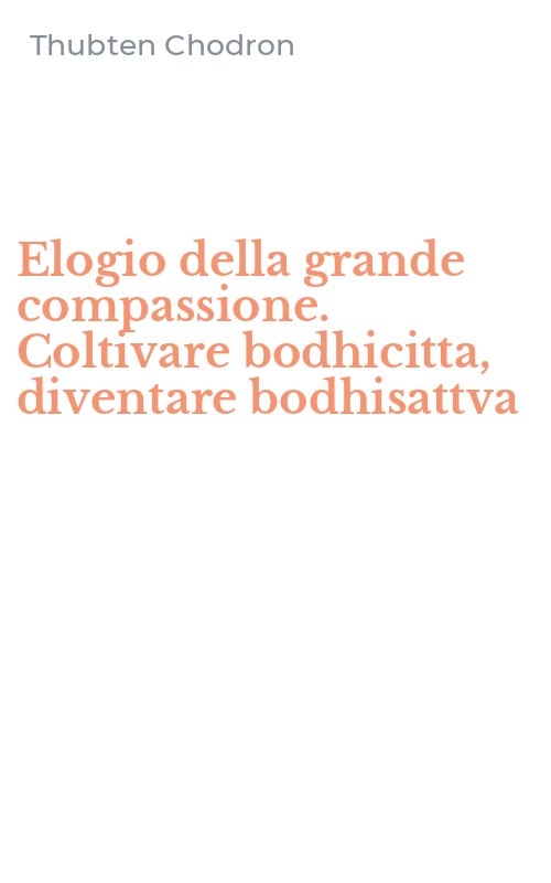 Elogio della grande compassione. Coltivare bodhicitta, diventare bodhisattva