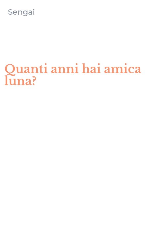 Quanti anni hai amica luna?