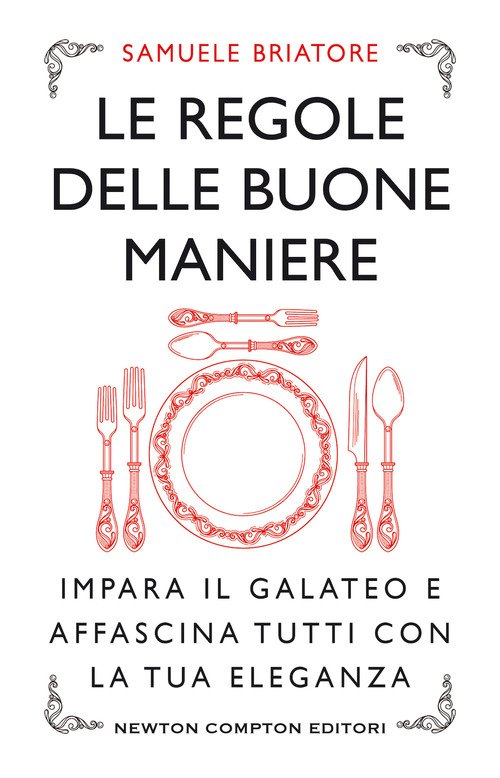 Le regole delle buone maniere. Impara il galateo e affascina tutti con la tua eleganza