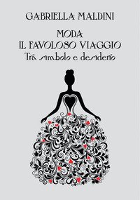 Moda. Il favoloso viaggio tra simbolo e desiderio