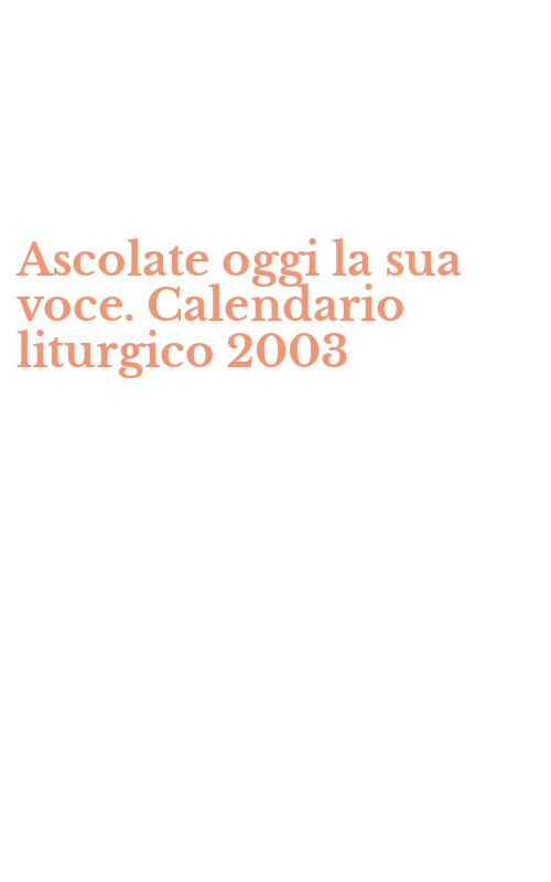 Ascolate oggi la sua voce. Calendario liturgico 2003