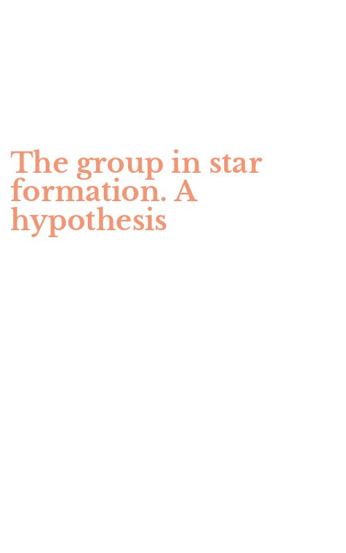The group in star formation. A hypothesis