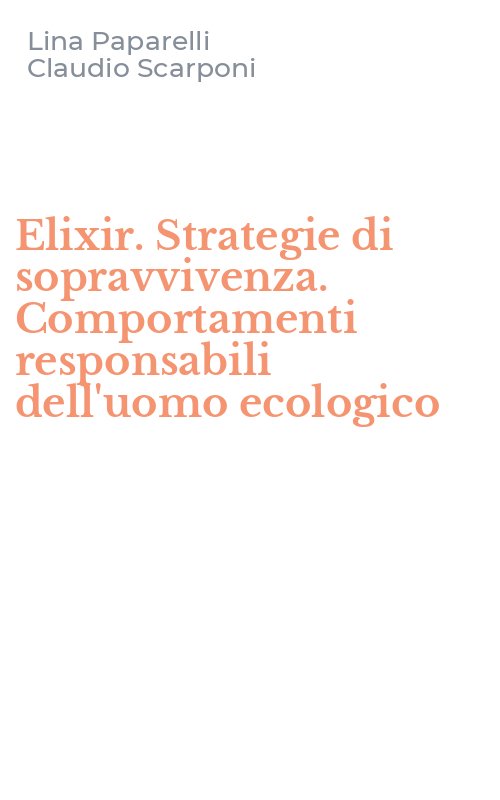 Elixir. Strategie di sopravvivenza. Comportamenti responsabili dell'uomo ecologico