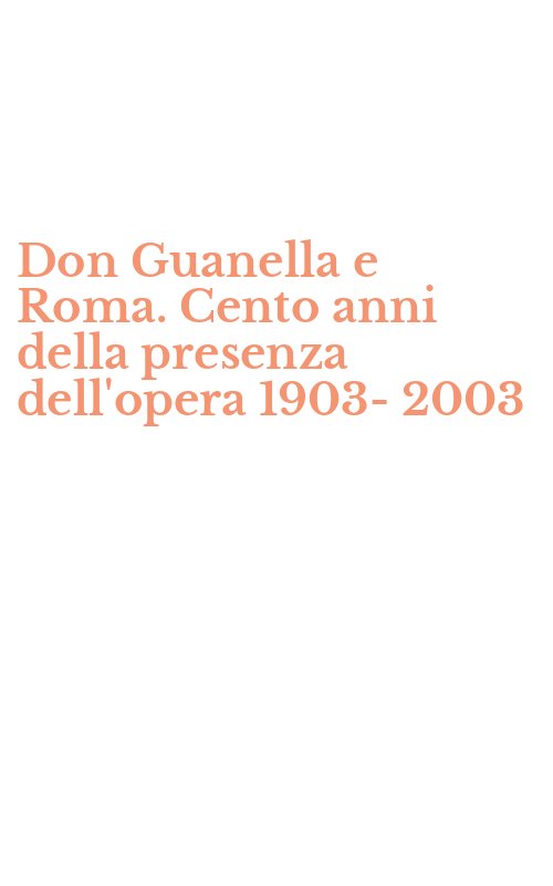 Don Guanella e Roma. Cento anni della presenza dell'opera 1903-2003