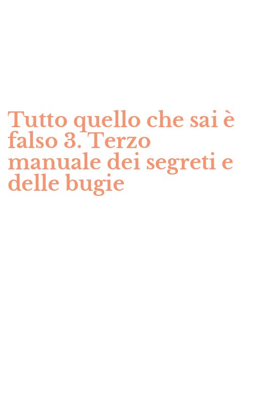 Tutto quello che sai è falso 3. Terzo manuale dei segreti e delle bugie