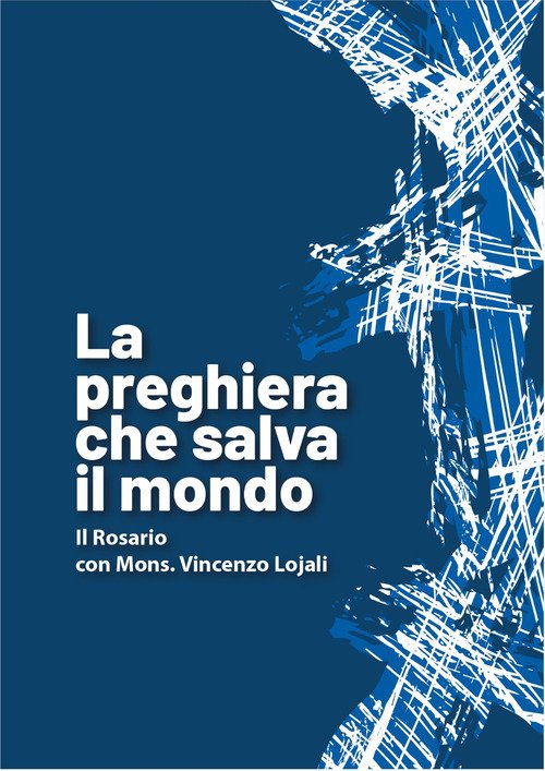 La preghiera che salva il mondo. Il rosario con mons. Vincenzo Lojali