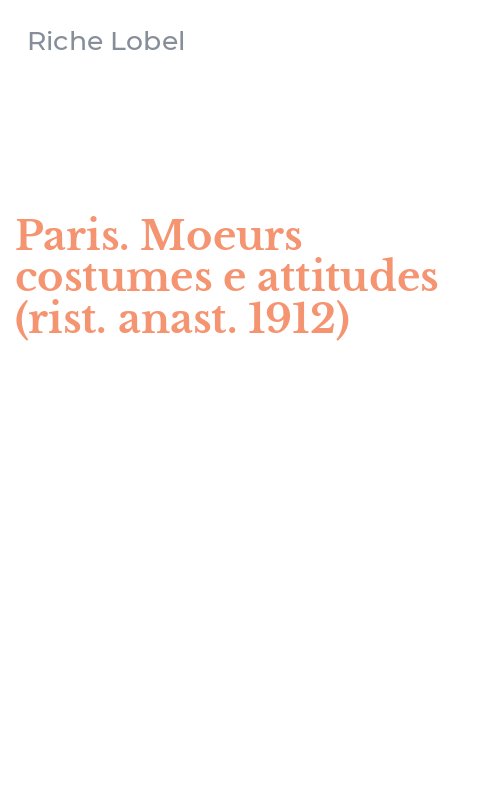 Paris. Moeurs costumes e attitudes (rist. anast. 1912)