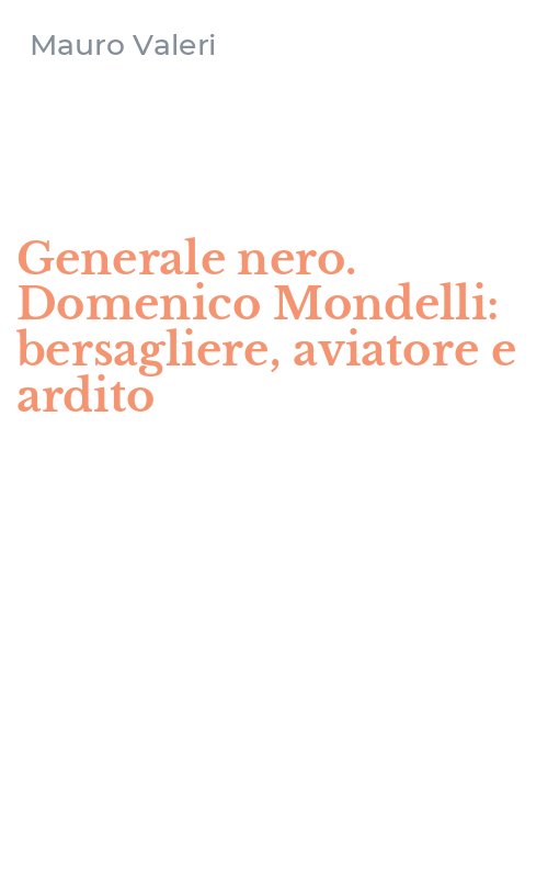Generale nero. Domenico Mondelli: bersagliere, aviatore e ardito