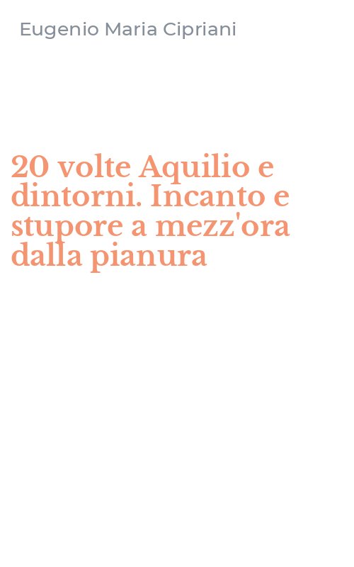 20 volte Aquilio e dintorni. Incanto e stupore a mezz'ora dalla pianura