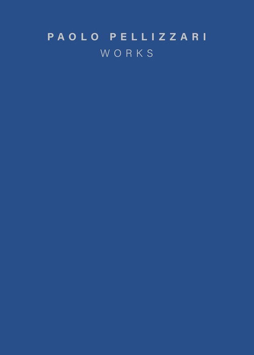 Paolo Pellizzari. Works. Ediz. italiana e inglese