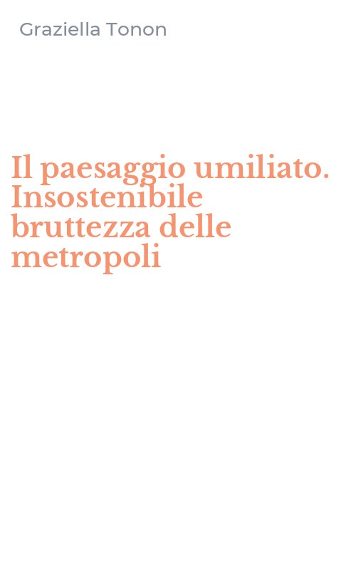 Il paesaggio umiliato. Insostenibile bruttezza delle metropoli