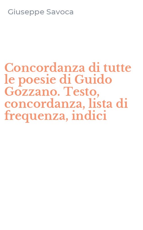 Concordanza di tutte le poesie di Guido Gozzano. Testo, concordanza, lista di frequenza, indici