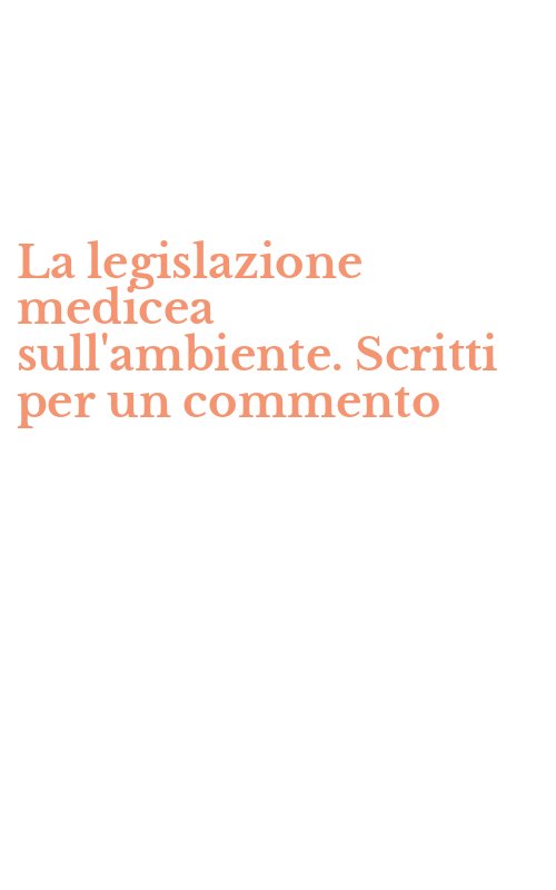 La legislazione medicea sull'ambiente. Scritti per un commento