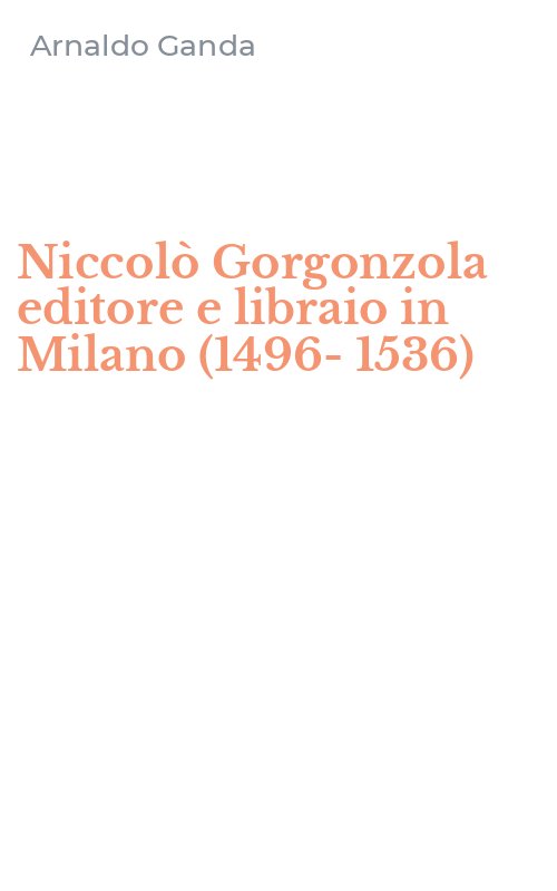Niccolò Gorgonzola editore e libraio in Milano (1496-1536)