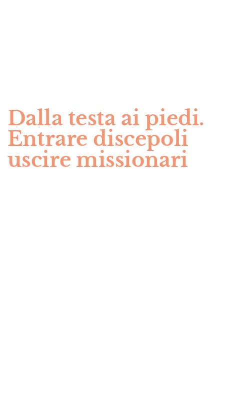 Dalla testa ai piedi. Entrare discepoli uscire missionari