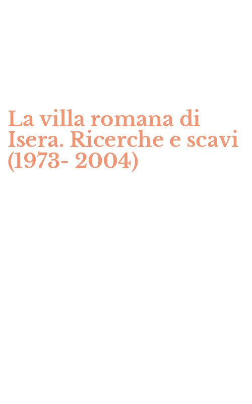 La villa romana di Isera. Ricerche e scavi (1973-2004)