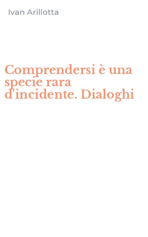 Comprendersi è una specie rara d'incidente. Dialoghi